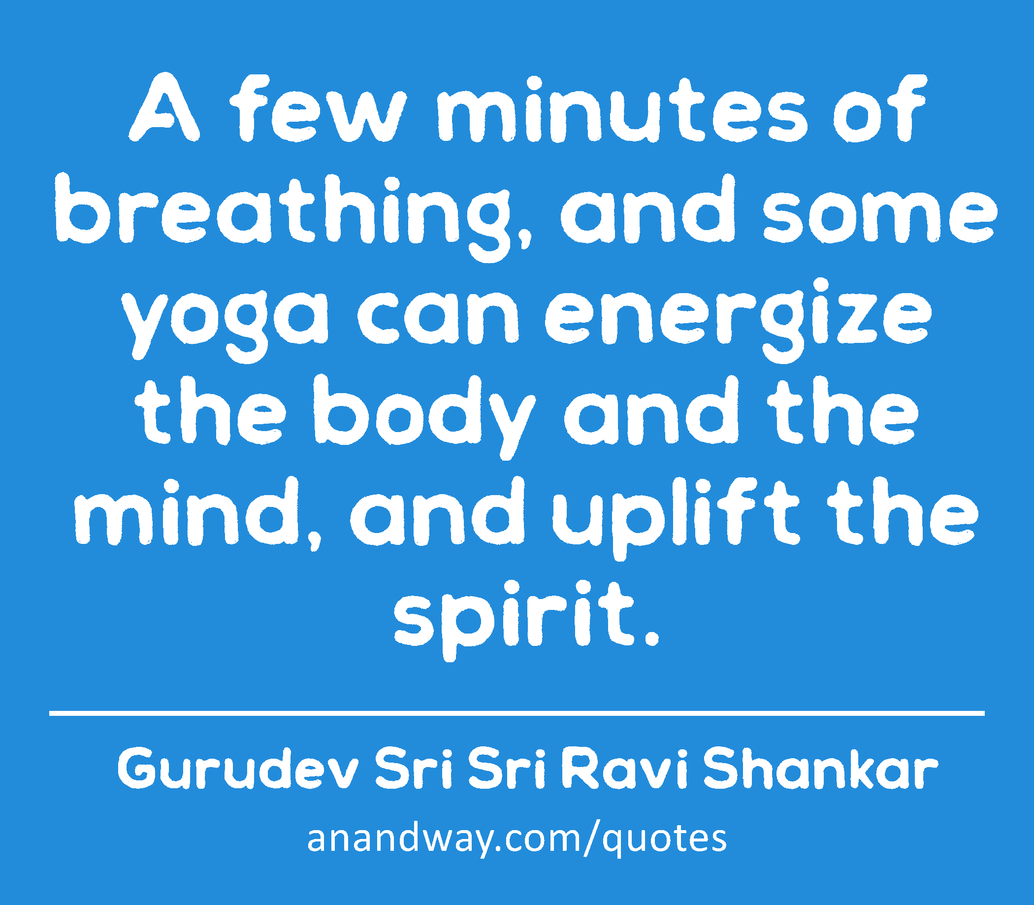 A few minutes of breathing, and some yoga can energize the body and the mind, and uplift the
 -Gurudev Sri Sri Ravi Shankar