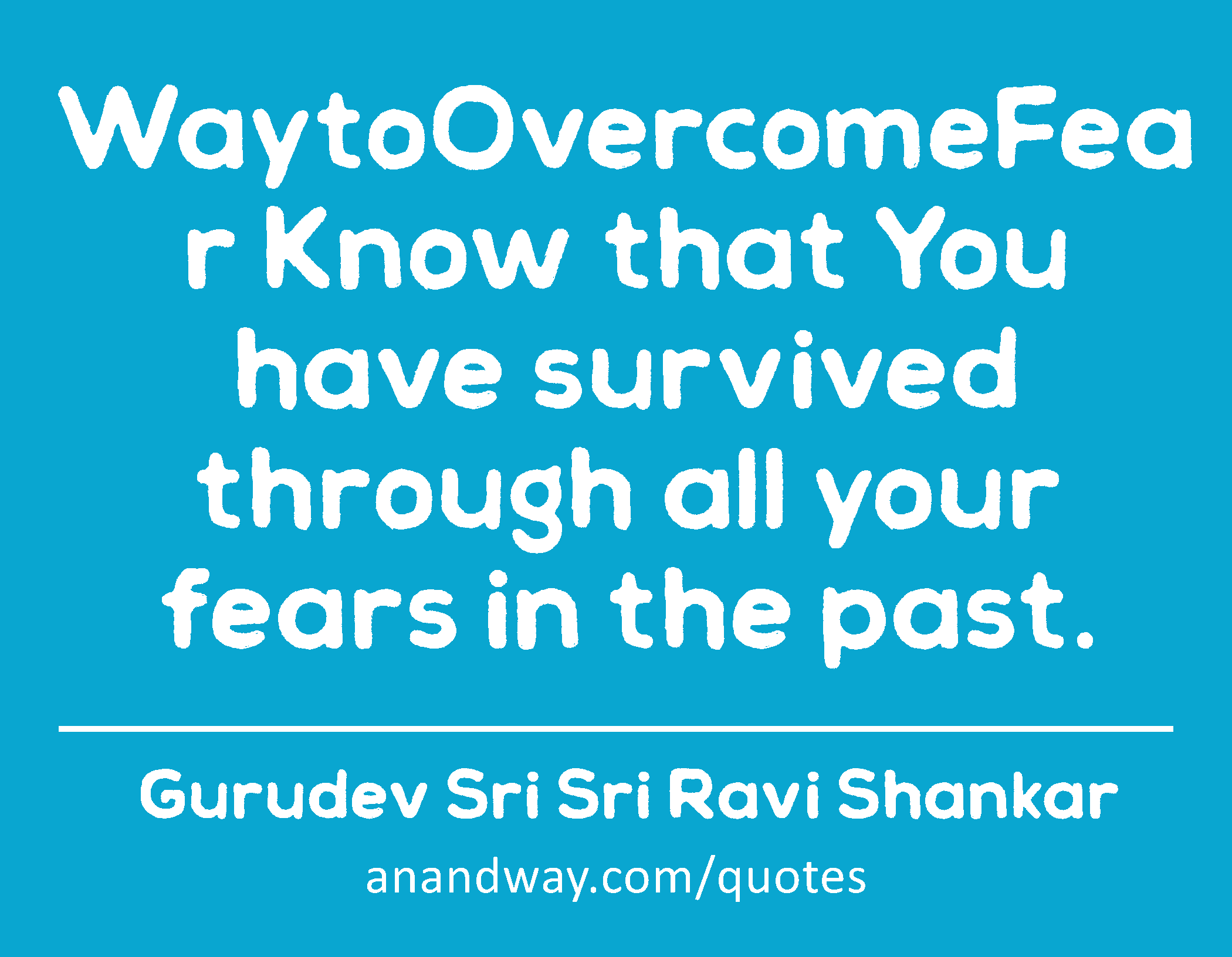WaytoOvercomeFear Know that You have survived through all your fears in the past. 
 -Gurudev Sri Sri Ravi Shankar