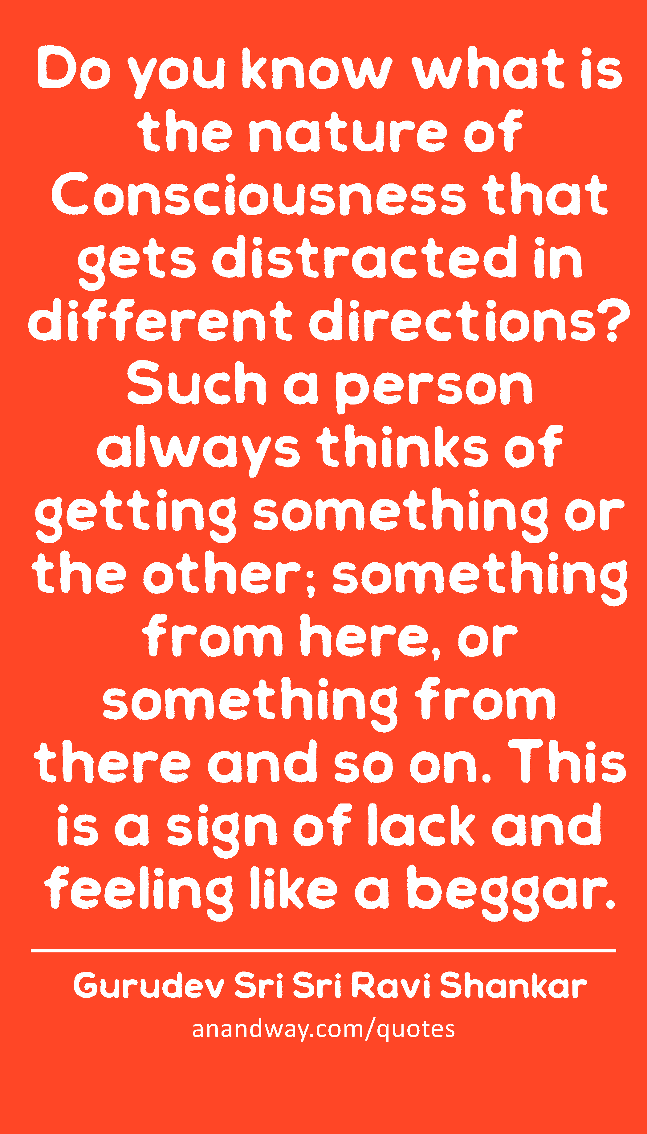 Do you know what is the nature of Consciousness that gets distracted in different directions? Such
 -Gurudev Sri Sri Ravi Shankar