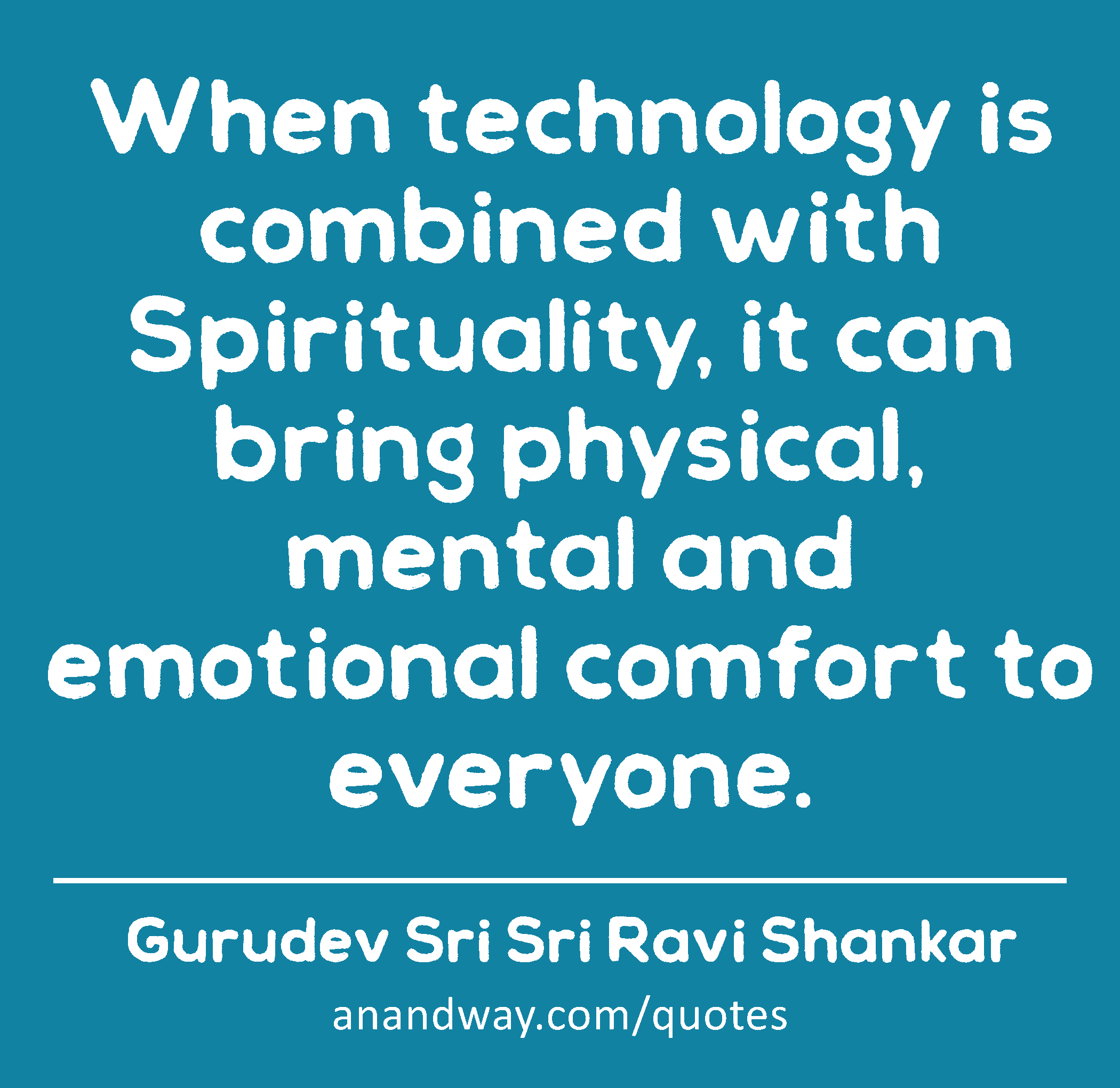 When technology is combined with Spirituality, it can bring physical, mental and emotional comfort
 -Gurudev Sri Sri Ravi Shankar